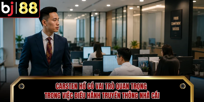 Carsten Hồ có vai trò quan trọng trong việc điều hành truyền thông nhà cái