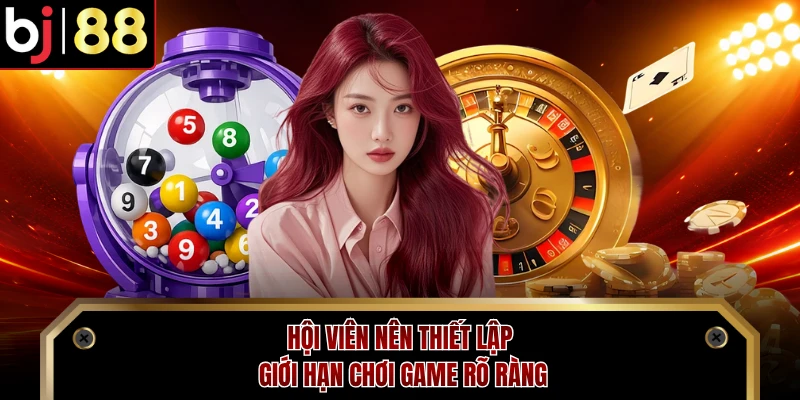 Hội viên nên thiết lập giới hạn chơi game rõ ràng 