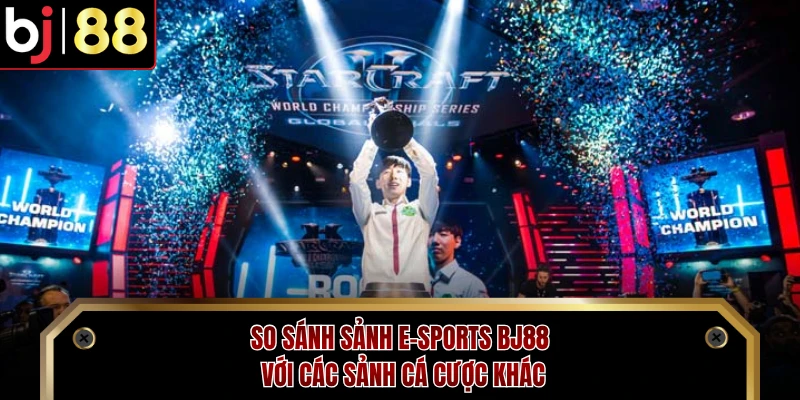 So sánh sảnh E-sports BJ88 với các sảnh cá cược khác
