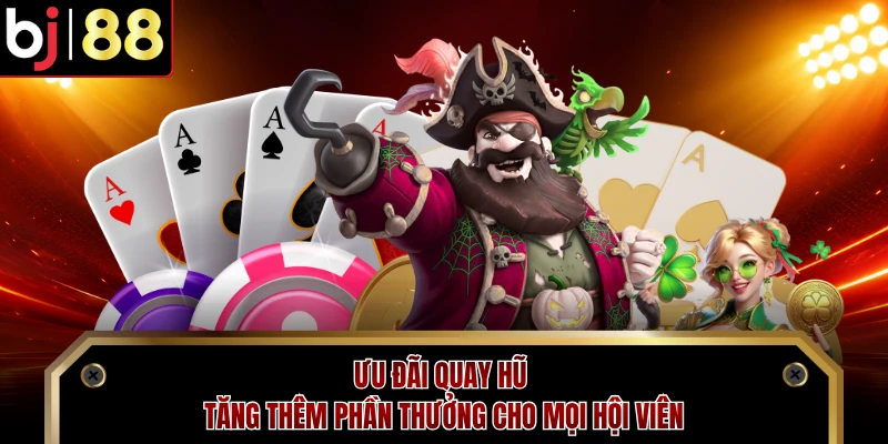Ưu đãi quay hũ tăng thêm phần thưởng cho mọi hội viên